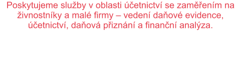 Poskytujeme služby v oblasti účetnictví se zaměřením na živnostníky a malé firmy – vedení daňové evidence, účetnictví, daňová přiznání a finanční analýza.