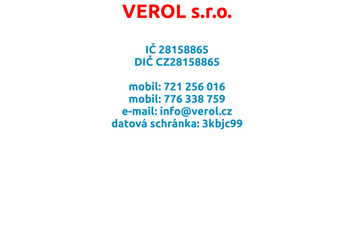 VEROL s.r.o.  IČ 28158865 DIČ CZ28158865  mobil: 721 256 016 mobil: 776 338 759 e-mail: info@verol.cz datová schránka: 3kbjc99